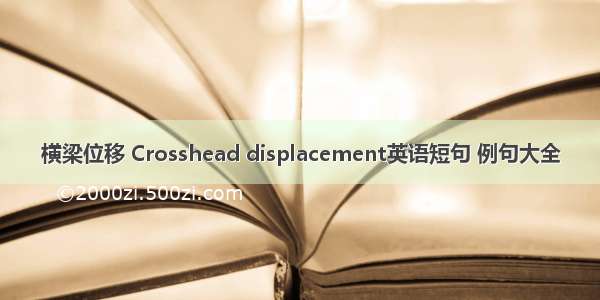 横梁位移 Crosshead displacement英语短句 例句大全