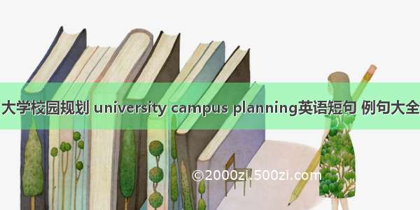 大学校园规划 university campus planning英语短句 例句大全