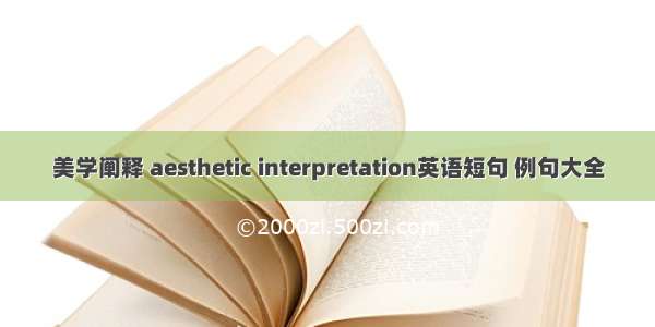 美学阐释 aesthetic interpretation英语短句 例句大全