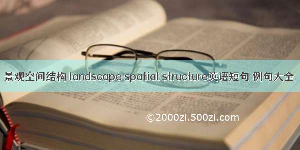 景观空间结构 landscape spatial structure英语短句 例句大全