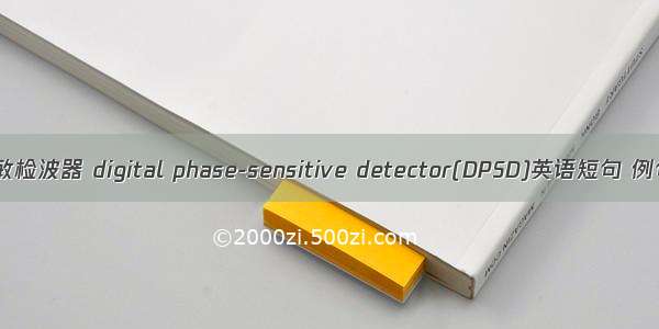 数字相敏检波器 digital phase-sensitive detector(DPSD)英语短句 例句大全