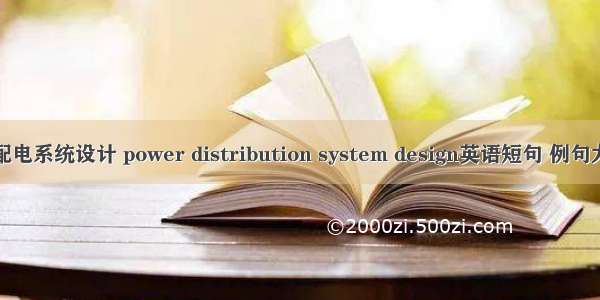 供配电系统设计 power distribution system design英语短句 例句大全
