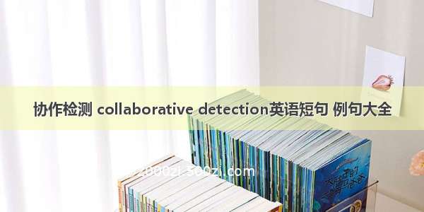 协作检测 collaborative detection英语短句 例句大全