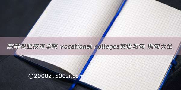 高等职业技术学院 vocational colleges英语短句 例句大全