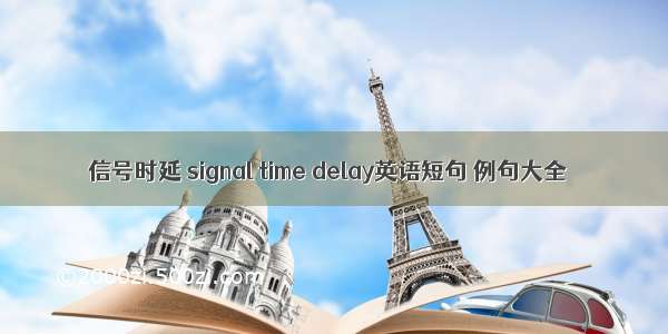 信号时延 signal time delay英语短句 例句大全