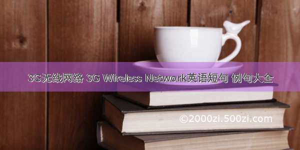 3G无线网络 3G Wireless Network英语短句 例句大全