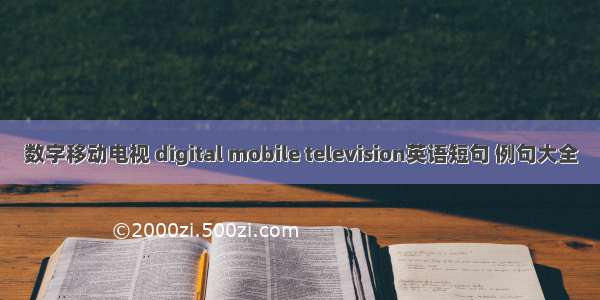 数字移动电视 digital mobile television英语短句 例句大全