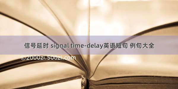 信号延时 signal time-delay英语短句 例句大全
