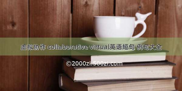 虚拟协作 collaborative virtual英语短句 例句大全