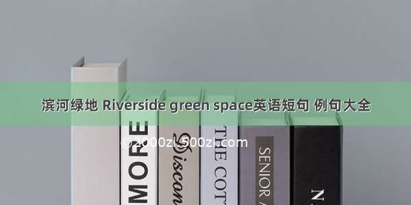 滨河绿地 Riverside green space英语短句 例句大全