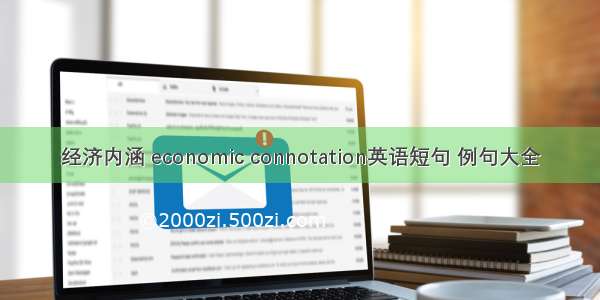 经济内涵 economic connotation英语短句 例句大全