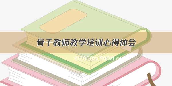 骨干教师教学培训心得体会