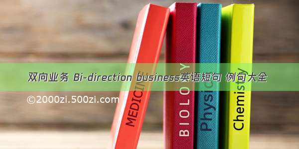 双向业务 Bi-direction business英语短句 例句大全