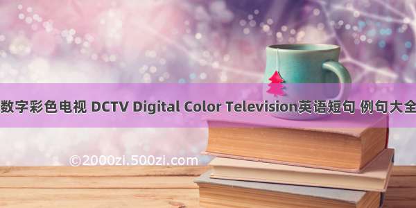 数字彩色电视 DCTV Digital Color Television英语短句 例句大全