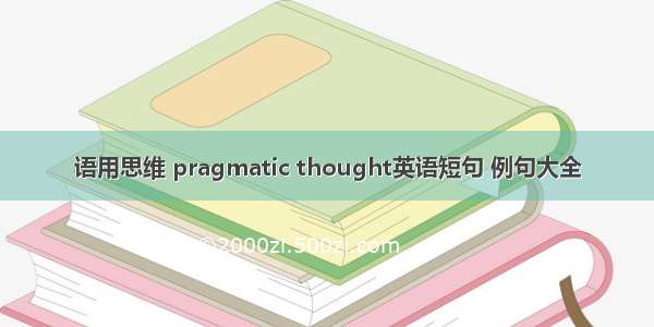 语用思维 pragmatic thought英语短句 例句大全