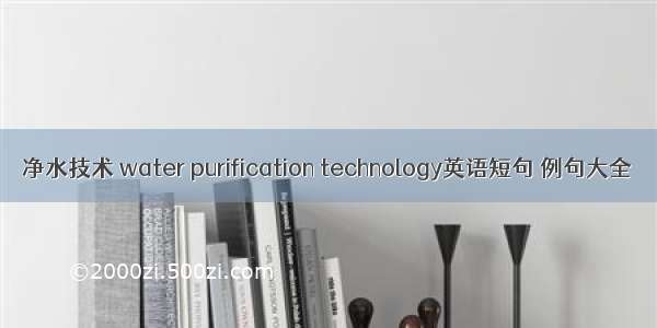 净水技术 water purification technology英语短句 例句大全
