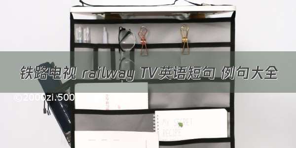 铁路电视 railway TV英语短句 例句大全