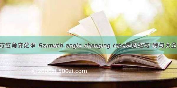 方位角变化率 Azimuth angle changing rate英语短句 例句大全