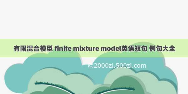 有限混合模型 finite mixture model英语短句 例句大全