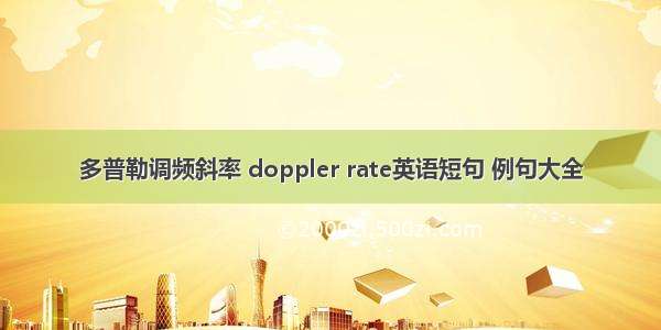 多普勒调频斜率 doppler rate英语短句 例句大全