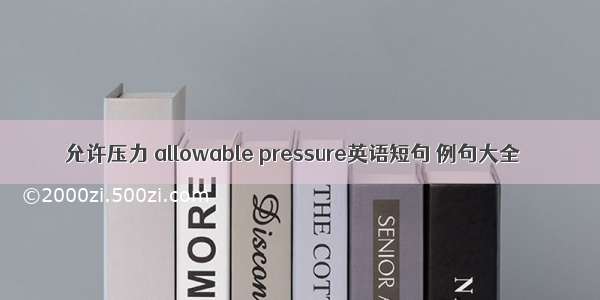 允许压力 allowable pressure英语短句 例句大全