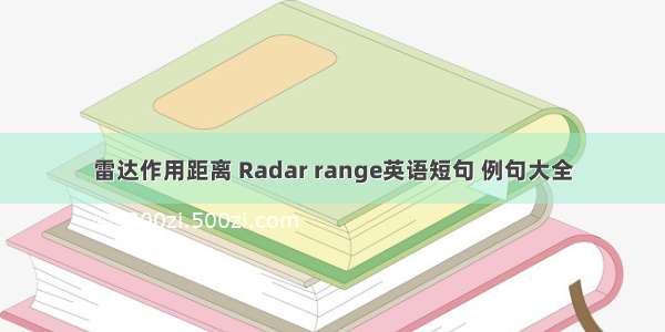 雷达作用距离 Radar range英语短句 例句大全