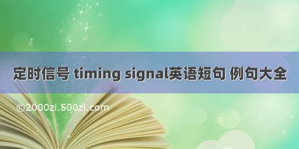 定时信号 timing signal英语短句 例句大全