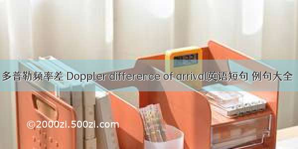 多普勒频率差 Doppler difference of arrival英语短句 例句大全