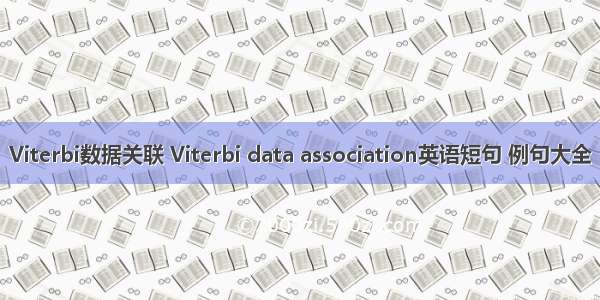 Viterbi数据关联 Viterbi data association英语短句 例句大全