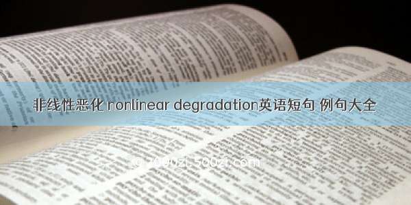 非线性恶化 nonlinear degradation英语短句 例句大全