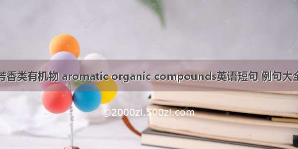 芳香类有机物 aromatic organic compounds英语短句 例句大全