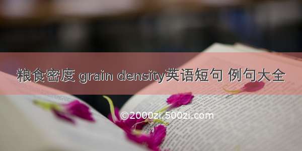 粮食密度 grain density英语短句 例句大全