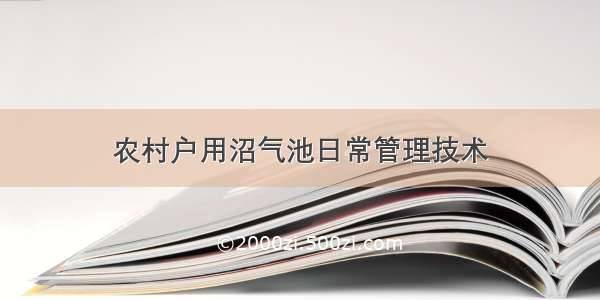 农村户用沼气池日常管理技术