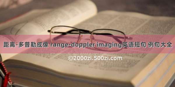 距离-多普勒成像 range-doppler imaging英语短句 例句大全