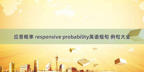 应答概率 responsive probability英语短句 例句大全