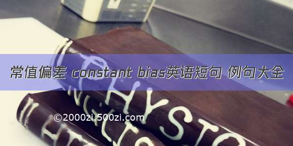 常值偏差 constant bias英语短句 例句大全