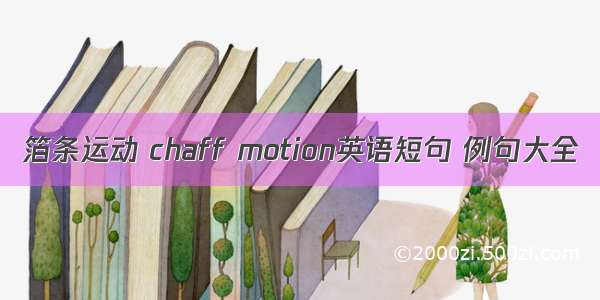 箔条运动 chaff motion英语短句 例句大全