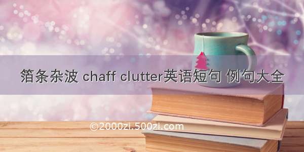 箔条杂波 chaff clutter英语短句 例句大全