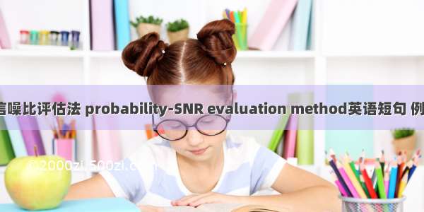 概率-信噪比评估法 probability-SNR evaluation method英语短句 例句大全