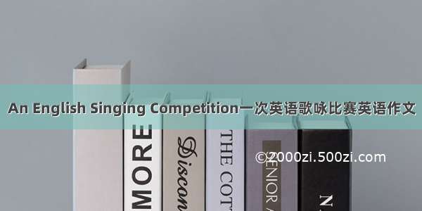 An English Singing Competition一次英语歌咏比赛英语作文