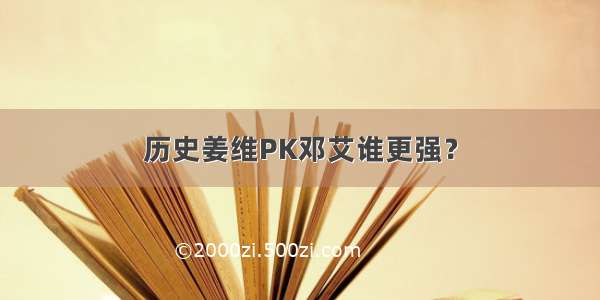 历史姜维PK邓艾谁更强？