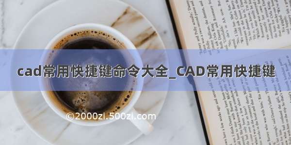 cad常用快捷键命令大全_CAD常用快捷键