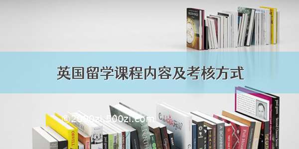 英国留学课程内容及考核方式