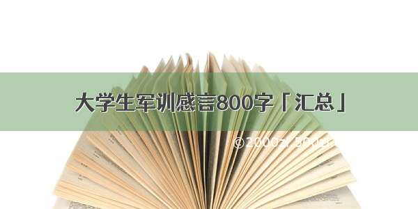 大学生军训感言800字「汇总」