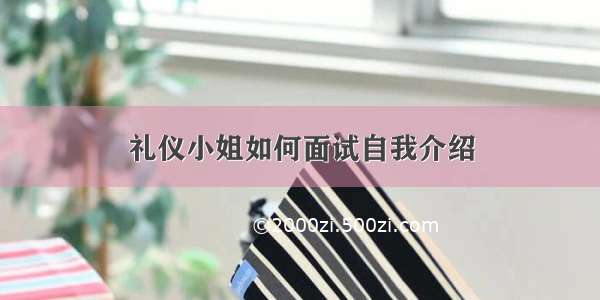 礼仪小姐如何面试自我介绍