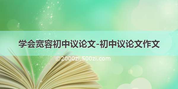 学会宽容初中议论文-初中议论文作文