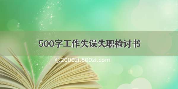 500字工作失误失职检讨书