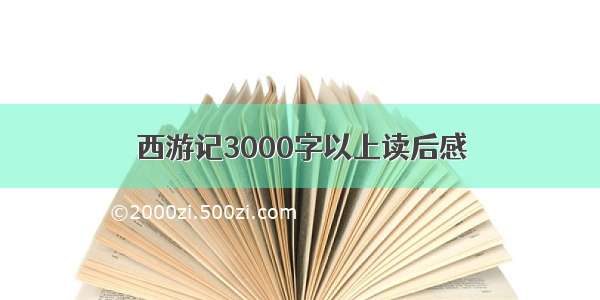 西游记3000字以上读后感