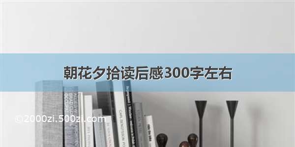 朝花夕拾读后感300字左右