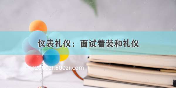 仪表礼仪：面试着装和礼仪